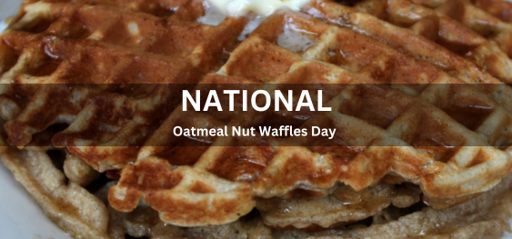National Oatmeal Nut Waffles Day [राष्ट्रीय दलिया नट वफ़ल दिवस]